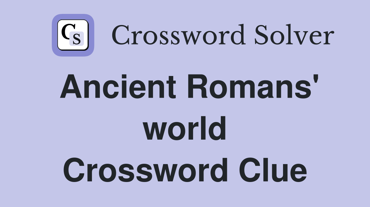Ancient Romans' world Crossword Clue Answers Crossword Solver